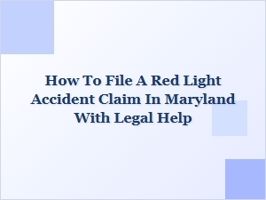 How to File a Red Light Accident Claim in Maryland with Legal Help