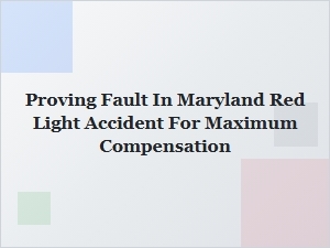 Proving Fault in a Maryland Red Light Accident for Maximum Compensation