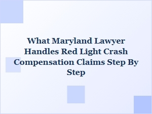 How a Maryland Lawyer Handles Red Light Crash Claims Step by Step