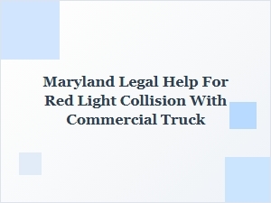 Maryland Legal Help After Red Light Collision with Commercial Truck