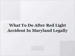 What to Do Legally After a Red Light Accident in Maryland